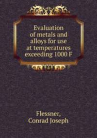 Evaluation of metals and alloys for use at temperatures exceeding 1000 F.