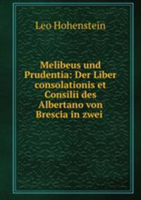 Melibeus und Prudentia: Der Liber consolationis et Consilii des Albertano von Brescia in zwei .