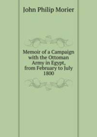 Memoir of a Campaign with the Ottoman Army in Egypt, from February to July 1800