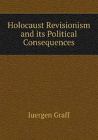 Holocaust Revisionism and its Political Consequences
