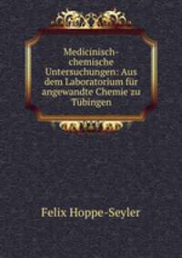 Medicinisch-chemische Untersuchungen: Aus dem Laboratorium fr angewandte Chemie zu Tbingen