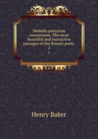 Medulla poetarum romanorum, The most beautiful and instructive passages of the Roman poets .. 2