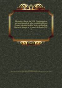 Memoires de m. de S. H. Contenant ce qui s`est passe de plus considerable en France, depuis le deces du cardinal de Mazarin, jusqui a la mort de Louis XIV . 2