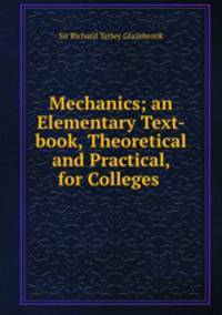 Mechanics; an Elementary Text-book, Theoretical and Practical, for Colleges .