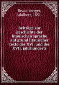 Beitrge zur geschichte der litauischen sprache auf grund litauischer texte des XVI. und des XVII. jahrhunderts