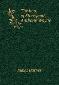 The hero of Stonypont, Anthony Wayne