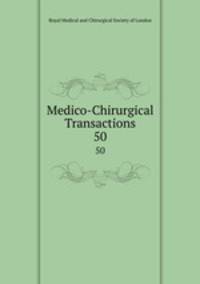 Medico-Chirurgical Transactions. 50