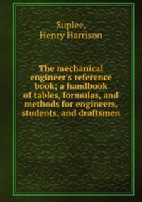 The mechanical engineer`s reference book; a handbook of tables, formulas, and methods for engineers, students, and draftsmen