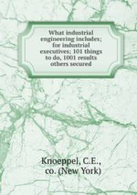 What industrial engineering includes; for industrial executives; 101 things to do, 1001 results others secured