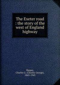 The Exeter road : the story of the west of England highway