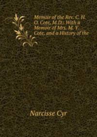 Memoir of the Rev. C. H. O. Cote, M.D.: With a Memoir of Mrs. M. Y. Cote, and a History of the .