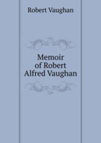 Memoir of Robert Alfred Vaughan