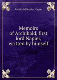 Memoirs of Archibald, first lord Napier, written by himself