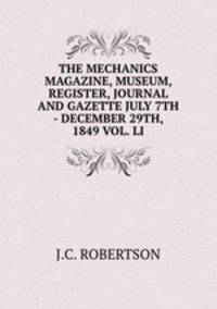 THE MECHANICS MAGAZINE, MUSEUM, REGISTER, JOURNAL AND GAZETTE JULY 7TH - DECEMBER 29TH, 1849 VOL. LI