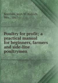 Poultry for profit; a practical manual for beginners, farmers and side-line poultrymen