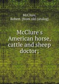 McClure`s American horse, cattle and sheep doctor;