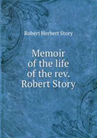 Memoir of the life of the rev. Robert Story