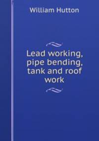 Lead working, pipe bending, tank and roof work