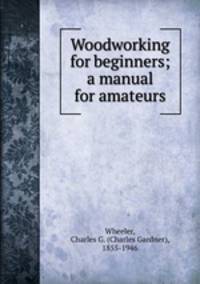 Woodworking for beginners; a manual for amateurs