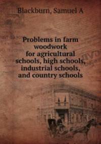 Problems in farm woodwork for agricultural schools, high schools, industrial schools, and country schools