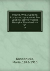 Peozye. Wyd. zupeene, krytyczne, opracowaa Jan Czubek; ssowo wstpne Henryka Sienkiewicza. 04