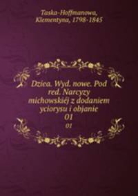 Dziea. Wyd. nowe. Pod red. Narcyzy michowskij z dodaniem yciorysu i objanie. 01