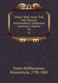 Dziea. Wyd. nowe. Pod red. Narcyzy michowskij z dodaniem yciorysu i objanie. 02