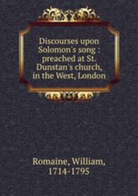 Discourses upon Solomon`s song : preached at St. Dunstan`s church, in the West, London