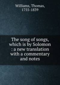 The song of songs, which is by Solomon : a new translation with a commentary and notes