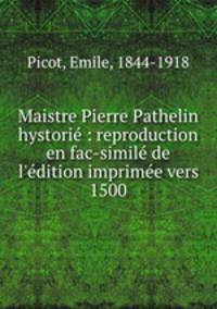 Maistre Pierre Pathelin hystori : reproduction en fac-simil de l`dition imprime vers 1500