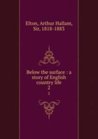Below the surface : a story of English country life. 2