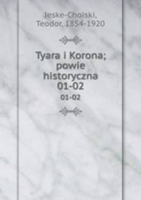 Tyara i Korona; powie historyczna. 01-02
