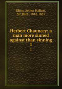 Herbert Chauncey: a man more sinned against than sinning. 1