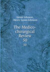 The Medico-chirurgical Review. 50