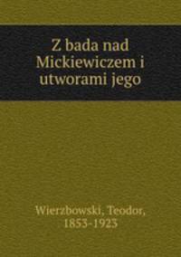 Z bada nad Mickiewiczem i utworami jego