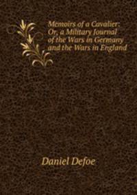 Memoirs of a Cavalier: Or, a Military Journal of the Wars in Germany and the Wars in England