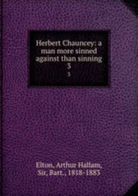 Herbert Chauncey: a man more sinned against than sinning. 3