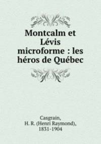 Montcalm et Lvis microforme : les hros de Qubec