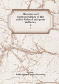 Memoirs and correspondence of the noble Richard marquess Wellesley . 2