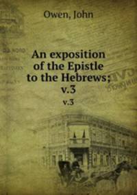 An exposition of the Epistle to the Hebrews;. v.3