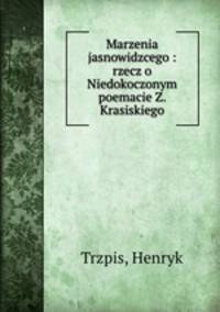 Marzenia jasnowidzcego : rzecz o Niedokoczonym poemacie Z. Krasiskiego