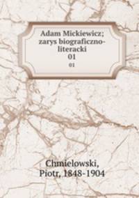 Adam Mickiewicz; zarys biograficzno-literacki. 01
