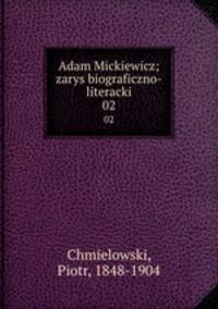 Adam Mickiewicz; zarys biograficzno-literacki. 02