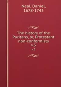 The history of the Puritans, or, Protestant non-conformists.. v.3