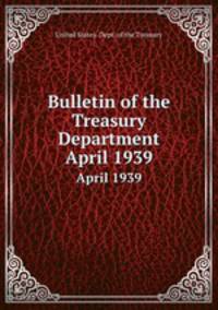 Bulletin of the Treasury Department. April 1939