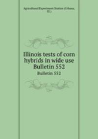 Illinois tests of corn hybrids in wide use. Bulletin 552