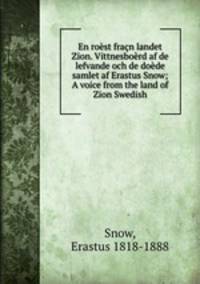 En rost fran landet Zion. Vittnesbord af de lefvande och de dode samlet af Erastus Snow; A voice from the land of Zion Swedish