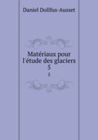 Matriaux pour l`tude des glaciers. 5