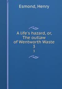 A life`s hazard, or, The outlaw of Wentworth Waste. 3