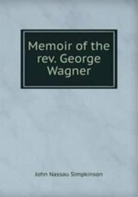Memoir of the rev. George Wagner
